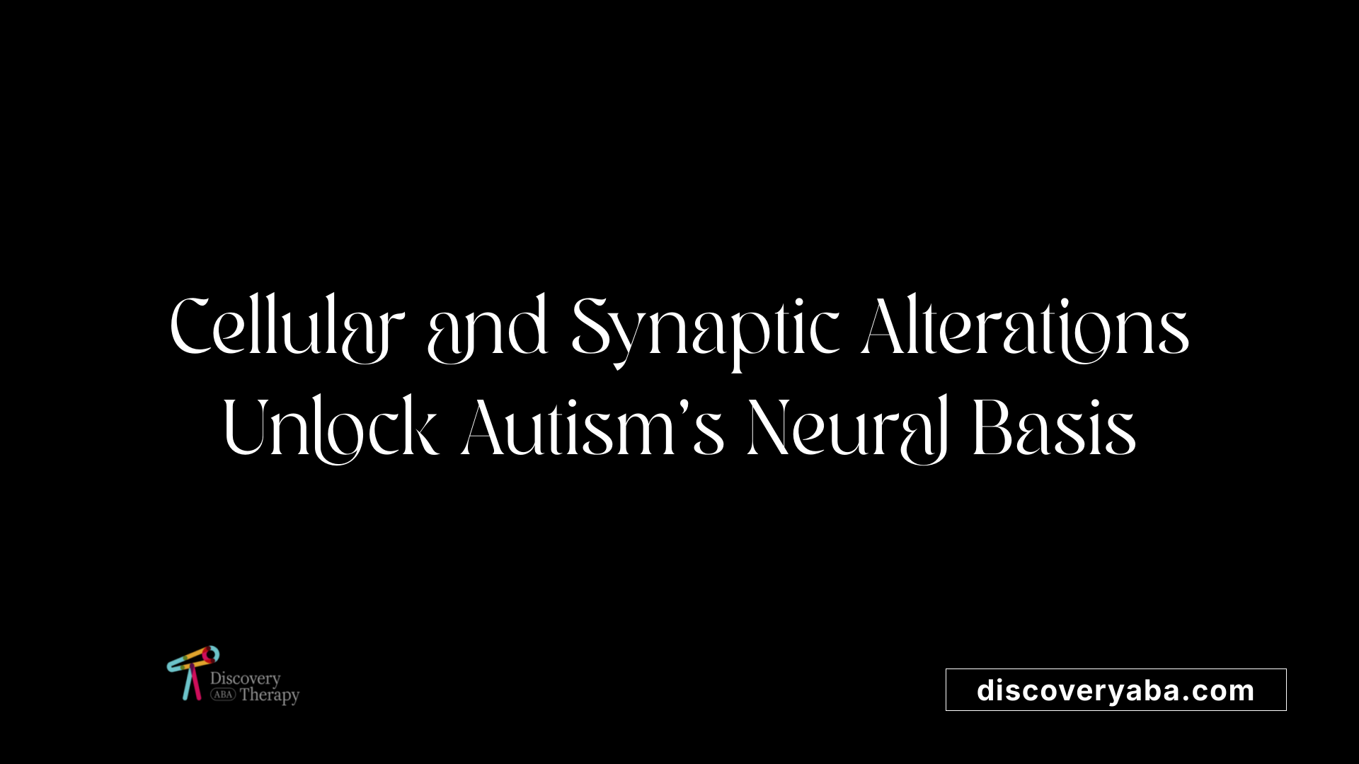 Cellular and Synaptic Alterations Unlock Autism's Neural Basis